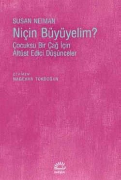 Niçin Büyüyelim? Çocuksu Bir Çağ İçin Alt Üst Edici Düşünceler