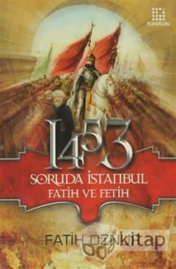 1453 Soruda İstanbul Fatih ve Fetih