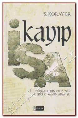 Kayıp İsa: Hurafelerin Ötesinde Gerçek İsa'nın Arayışı