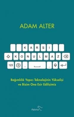 Karşı Konulmaz (Bağımlılık Yapıcı Teknolojinin Yükselişi ve Bizim Ona Esir Edilişimiz)