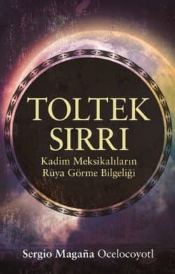 Toltek Sırrı : Kadim Meksikaliların Rüya Görme Bilgeliği