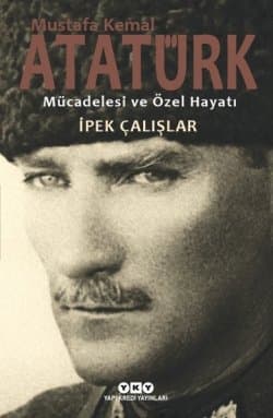 Mustafa Kemal Atatürk Mücadelesi ve Özel Hayatı