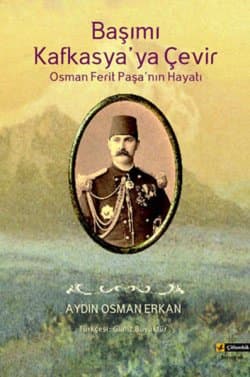 Başımı Kafkasya'ya Çevir;Osman Ferit Paşa'nın Hayatı