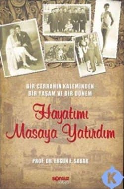 Hayatımı Masaya Yatırdım - Bir Cerrahın Kaleminden Bir Yaşam ve Bir Dönem