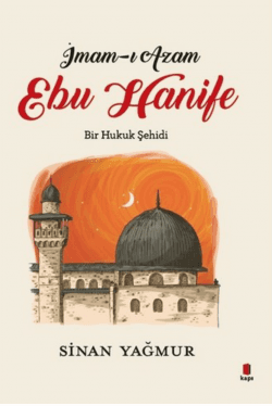 İmam-ı Azam Ebu Hanife Bir Hukuk Şehidi