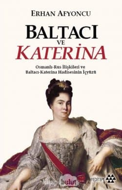 Baltacı ve Katerina Osmanlı-Rus İlişkileri ve Baltacı Katerina Hadisesinin İç Yüzü
