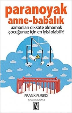 Paranoyak Anne-Babalık (Uzmanları Dikkate Almamak Çocuğunuz İçin En İyisi Olabilir!)