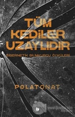 Tüm Kediler Uzaylıdır Sibernetik Bilimkurgu Öyküleri