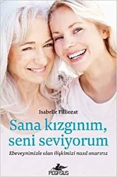 Sana Kızgınım Seni Seviyorum: Ebeveynimizle Olan İlişkimizi Nasıl Onarırız