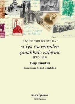 Sofya Esaretinden Çanakkale Zaferine (1913-1915) Günlüklerde Bir Ömür – II