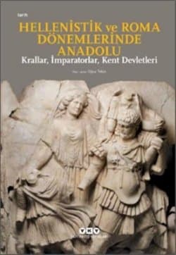 Hellenistik ve Roma Dönemlerinde Anadolu: Krallar - İmparatorlar - Kent Devletleri