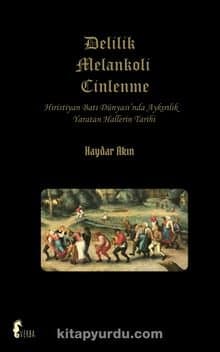 Delilik Melankoli Cinlenme - Hıristiyan Batı Dünyası'nda Ayrılık Yaratan Hallerin Tarihi