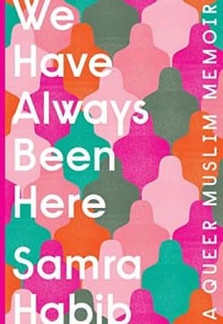 We Have Always Been Here: A Queer Muslim Memoir