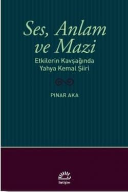 Ses, Anlam ve Mazi - Etkilerin Kavşağında Yahya Kemal Şiiri