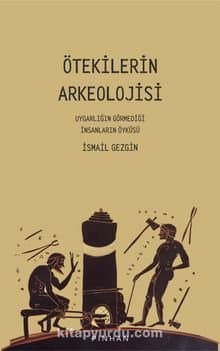 Ötekilerin Arkeolojisi - Uygarlığın Görmediği İnsanların Öyküsü