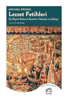 Lezzet Fetihleri Üç Büyük Baharat Kentinin Yükselişi ve Çöküşü