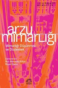 Arzu Mimarlığı - Mimarlığı Düşünmek ve Düşlemek
