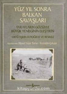 Yüz Yıl Sonra Balkan Savaşları – Tarafların Gözüyle Büyük Yenilginin Eleştirisi