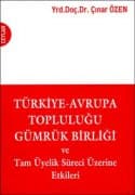 Türkiye-Avrupa Topluluğu Gümrük Birliği ve Tam Üyelik Süreci Üzerine Etkileri