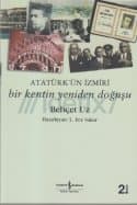 Atatürk'ün İzmiri :Bir Kentin Yeniden Doğuşu