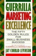 Guerrilla Marketing Excellence: The 50 Golden Rules for Small-Business Success