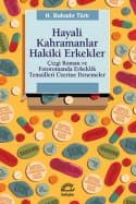Hayali Kahramanlar Hakiki Erkekler - Çizgi Roman ve Fotoromanda Erkeklik Temsilleri Üzerine Denemeler