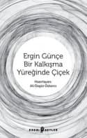Ergin Günçe: Bir Kalkışma Yüreğinde Çiçek