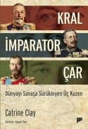 Kral, İmparator, Çar: Dünyayı Savaşa Sürükleyen Üç Kuzen